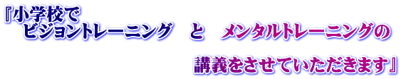 『小学校で ビジョントレーニング と メンタルトレーニングの 講義をさせていただきます』