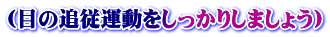 (目の追従運動をしっかりしましょう)
