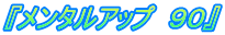 『メンタルアップ 90』